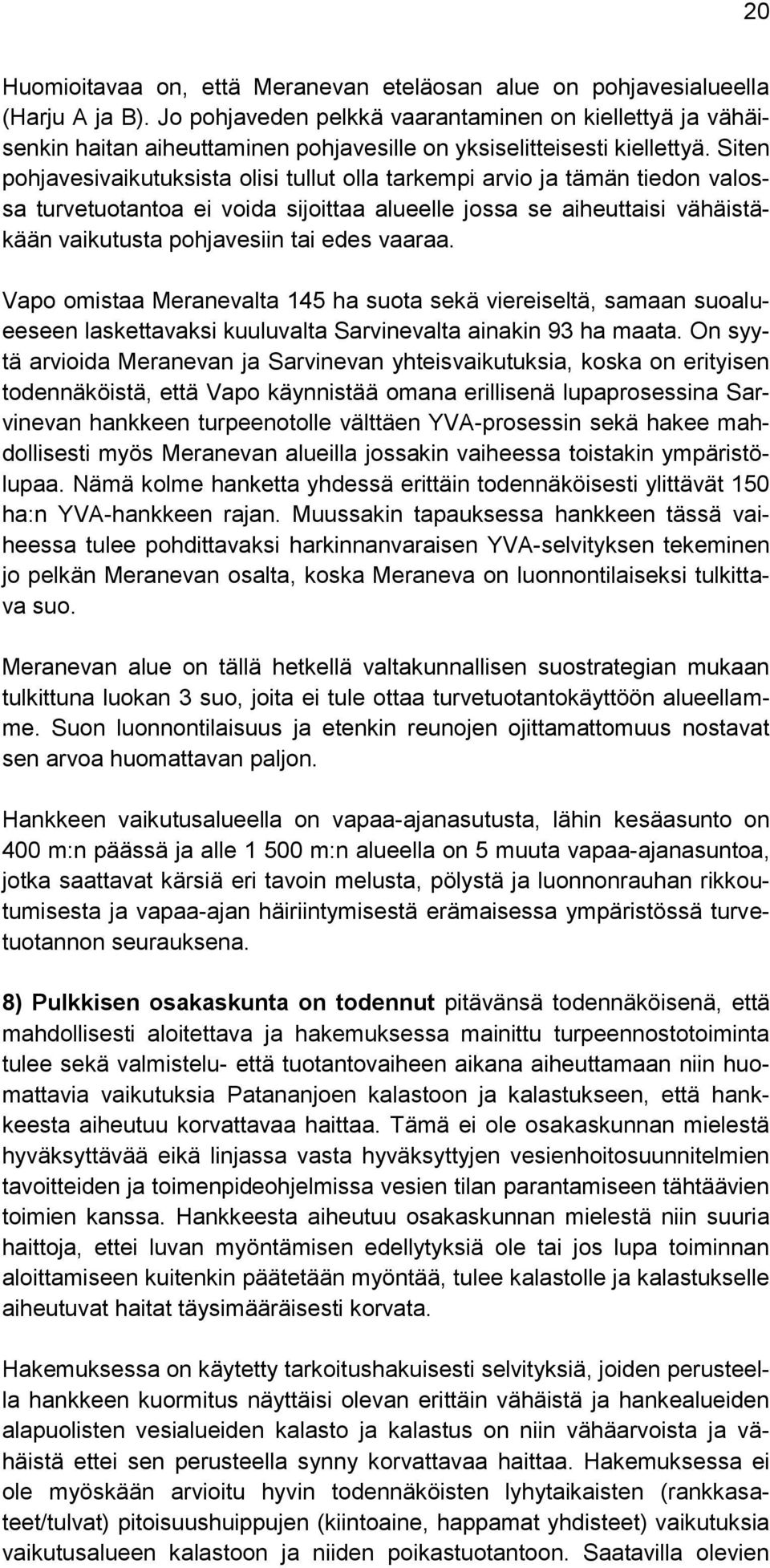 Siten pohjavesivaikutuksista olisi tullut olla tarkempi arvio ja tämän tiedon valossa turvetuotantoa ei voida sijoittaa alueelle jossa se aiheuttaisi vähäistäkään vaikutusta pohjavesiin tai edes