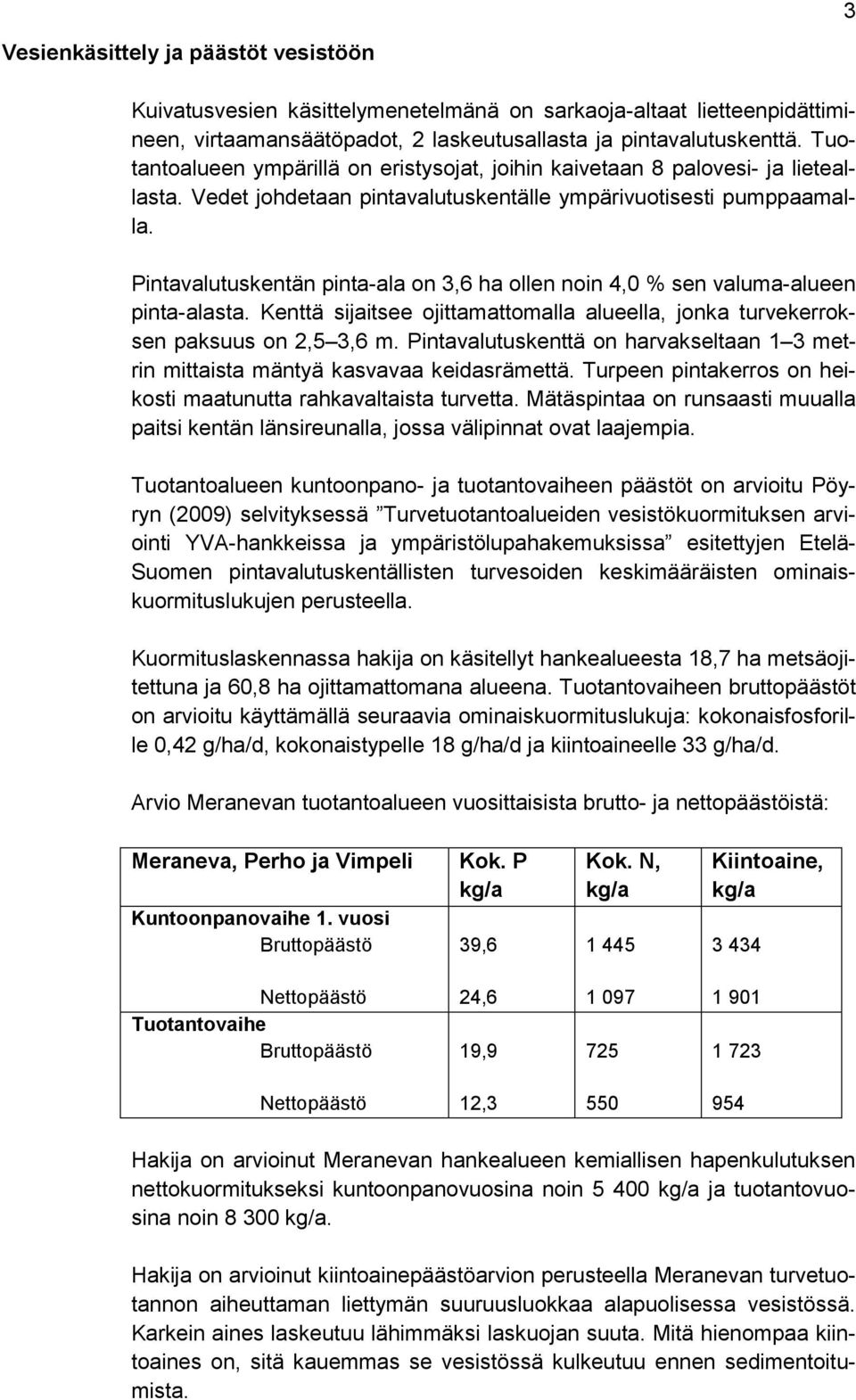 Pintavalutuskentän pinta-ala on 3,6 ha ollen noin 4,0 % sen valuma-alueen pinta-alasta. Kenttä sijaitsee ojittamattomalla alueella, jonka turvekerroksen paksuus on 2,5 3,6 m.