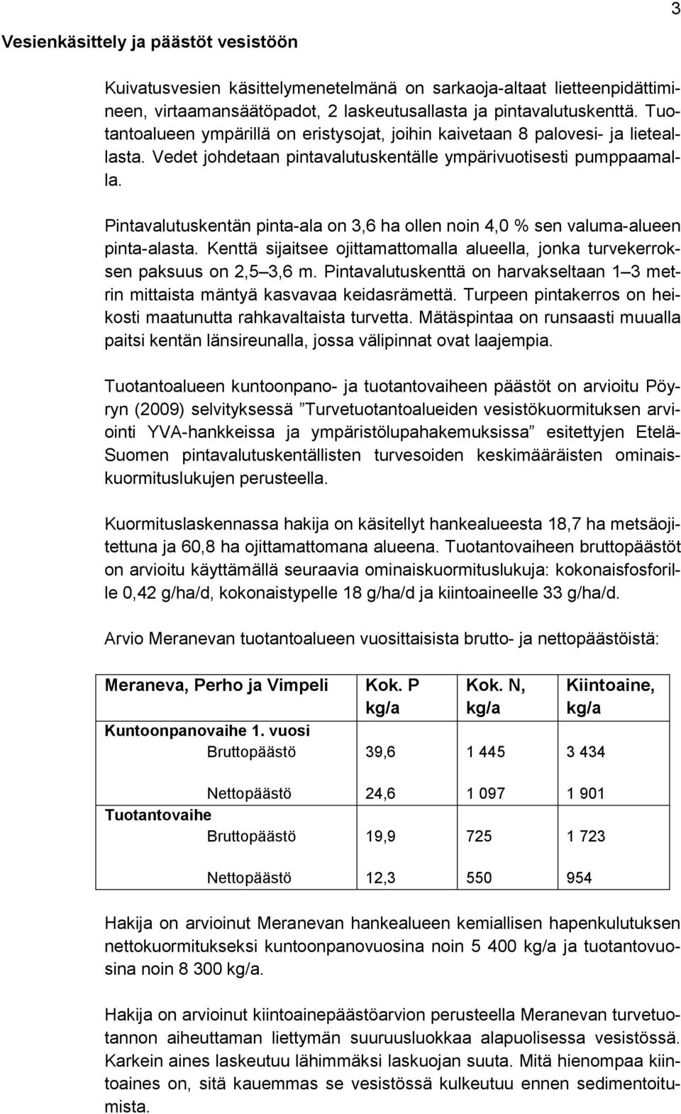 Pintavalutuskentän pinta-ala on 3,6 ha ollen noin 4,0 % sen valuma-alueen pinta-alasta. Kenttä sijaitsee ojittamattomalla alueella, jonka turvekerroksen paksuus on 2,5 3,6 m.