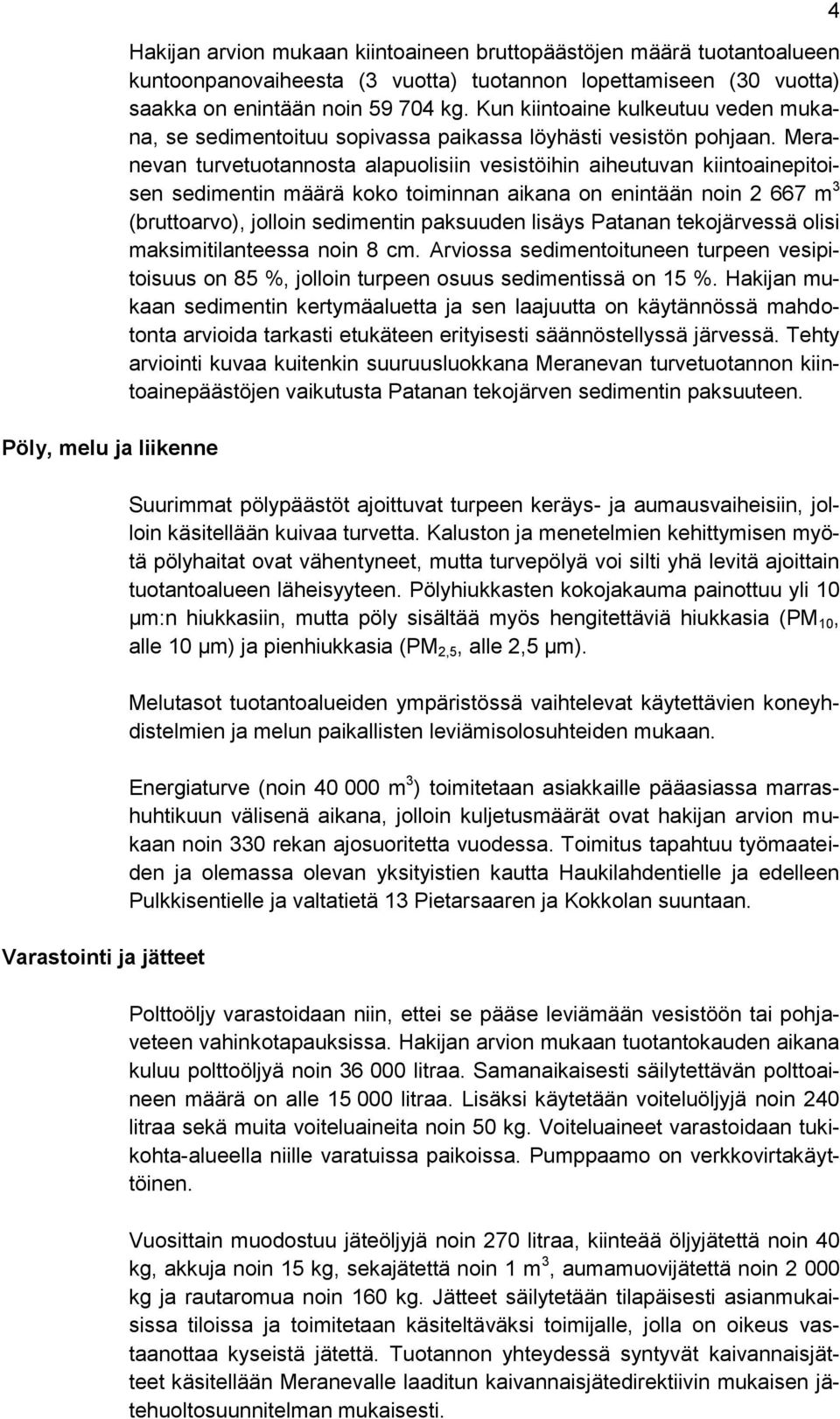 Meranevan turvetuotannosta alapuolisiin vesistöihin aiheutuvan kiintoainepitoisen sedimentin määrä koko toiminnan aikana on enintään noin 2 667 m 3 (bruttoarvo), jolloin sedimentin paksuuden lisäys