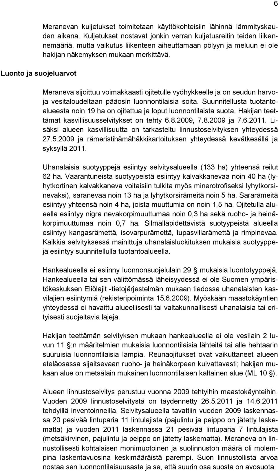 Meraneva sijoittuu voimakkaasti ojitetulle vyöhykkeelle ja on seudun harvoja vesitaloudeltaan pääosin luonnontilaisia soita.