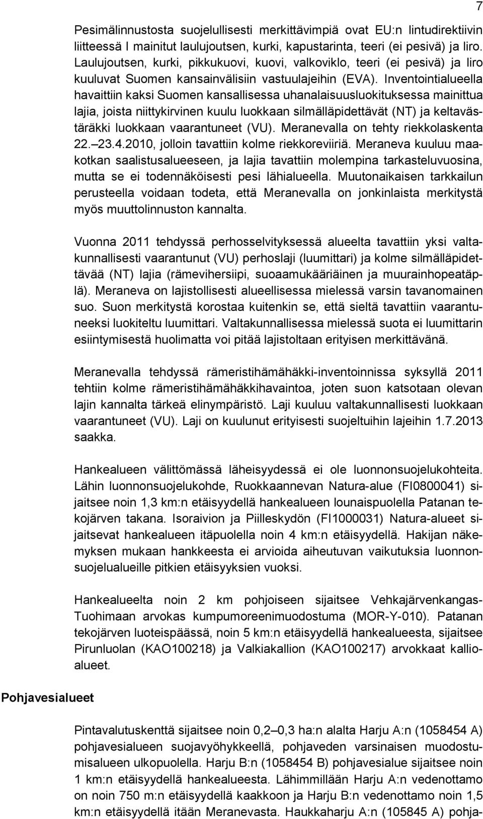 Inventointialueella havaittiin kaksi Suomen kansallisessa uhanalaisuusluokituksessa mainittua lajia, joista niittykirvinen kuulu luokkaan silmälläpidettävät (NT) ja keltavästäräkki luokkaan