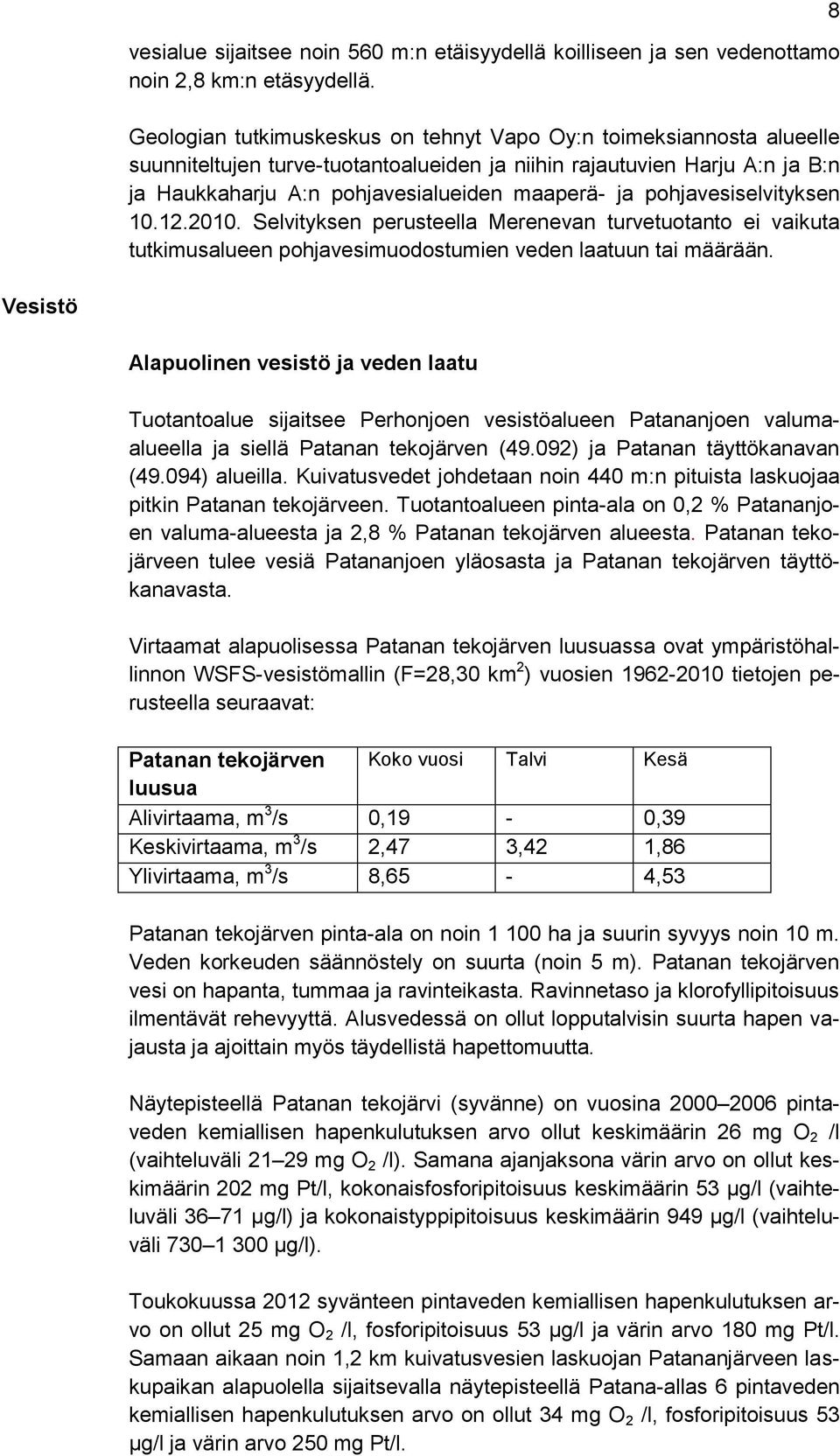 pohjavesiselvityksen 10.12.2010. Selvityksen perusteella Merenevan turvetuotanto ei vaikuta tutkimusalueen pohjavesimuodostumien veden laatuun tai määrään.