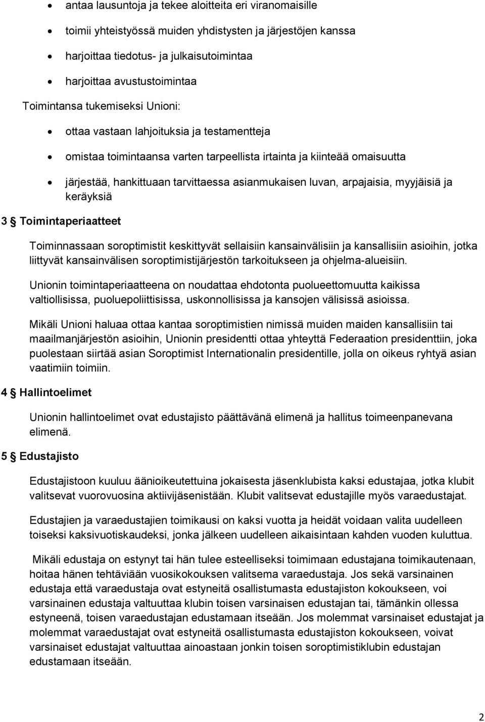 arpajaisia, myyjäisiä ja keräyksiä 3 Toimintaperiaatteet Toiminnassaan soroptimistit keskittyvät sellaisiin kansainvälisiin ja kansallisiin asioihin, jotka liittyvät kansainvälisen