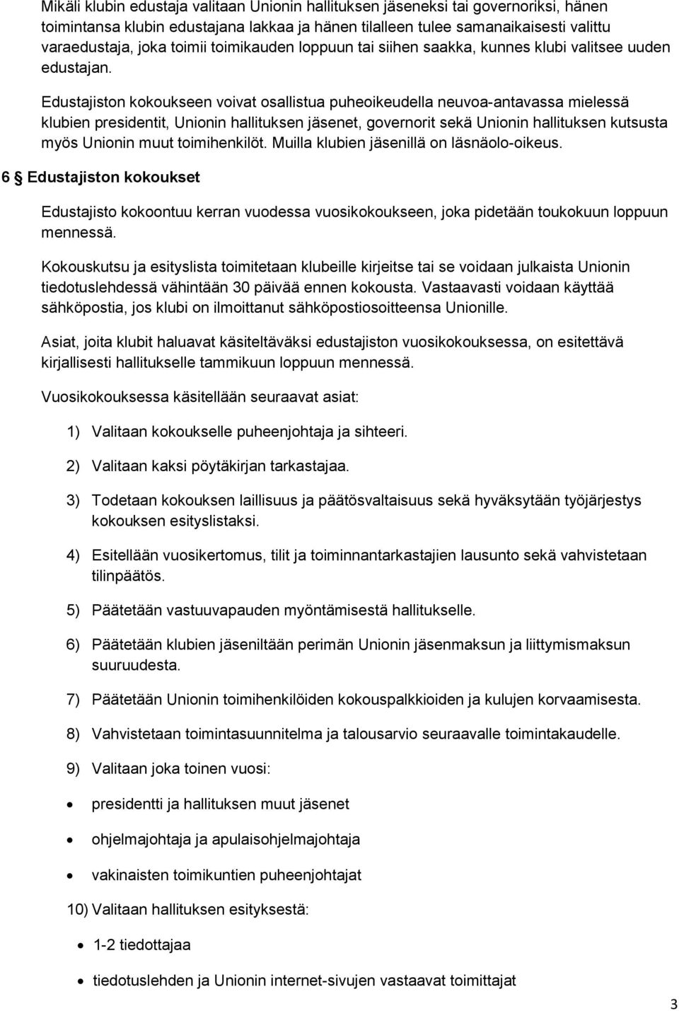 Edustajiston kokoukseen voivat osallistua puheoikeudella neuvoa-antavassa mielessä klubien presidentit, Unionin hallituksen jäsenet, governorit sekä Unionin hallituksen kutsusta myös Unionin muut