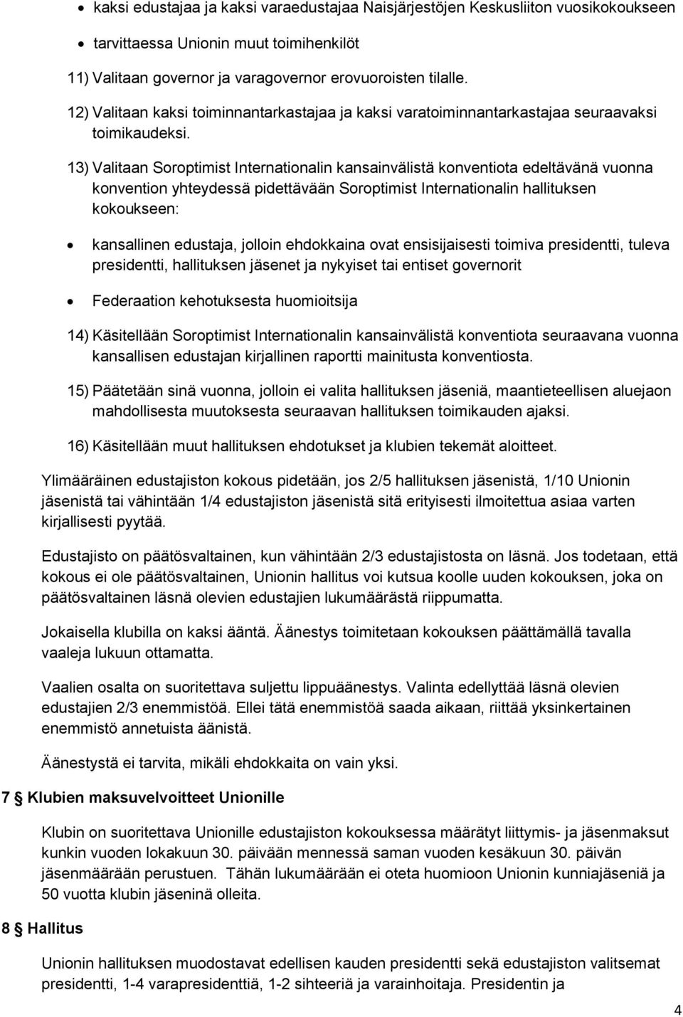 13) Valitaan Soroptimist Internationalin kansainvälistä konventiota edeltävänä vuonna konvention yhteydessä pidettävään Soroptimist Internationalin hallituksen kokoukseen: kansallinen edustaja,