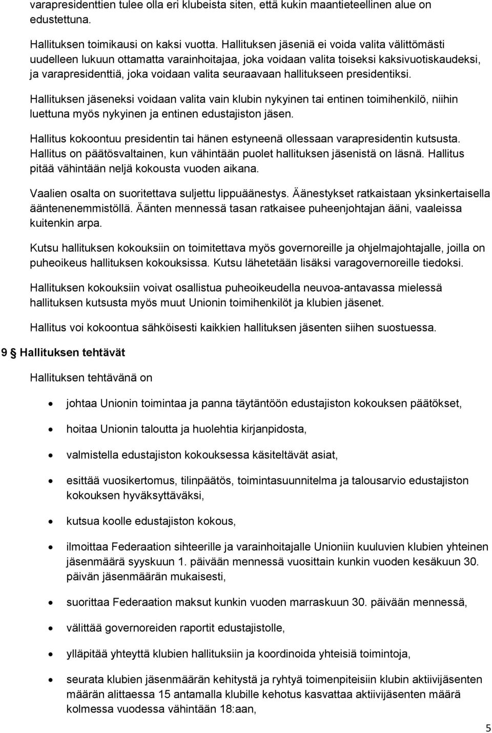 hallitukseen presidentiksi. Hallituksen jäseneksi voidaan valita vain klubin nykyinen tai entinen toimihenkilö, niihin luettuna myös nykyinen ja entinen edustajiston jäsen.