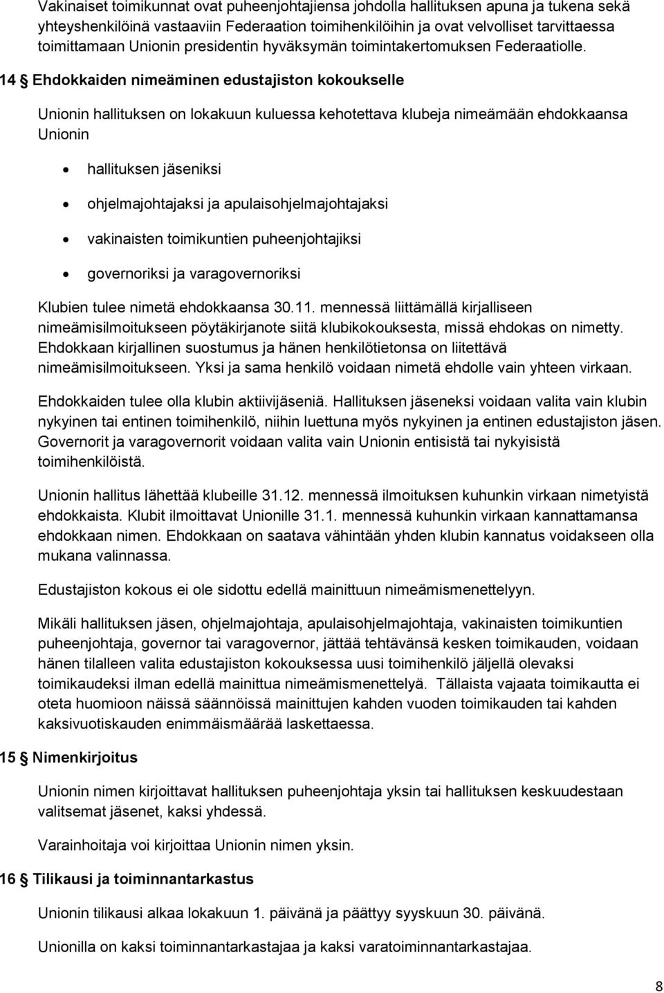 14 Ehdokkaiden nimeäminen edustajiston kokoukselle Unionin hallituksen on lokakuun kuluessa kehotettava klubeja nimeämään ehdokkaansa Unionin hallituksen jäseniksi ohjelmajohtajaksi ja