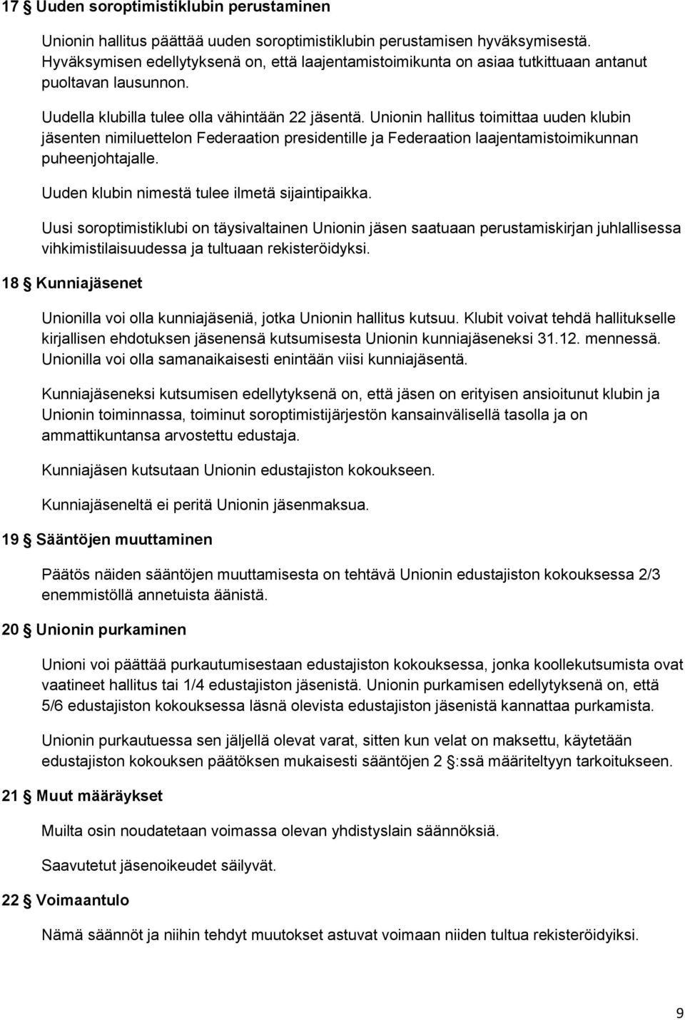 Unionin hallitus toimittaa uuden klubin jäsenten nimiluettelon Federaation presidentille ja Federaation laajentamistoimikunnan puheenjohtajalle. Uuden klubin nimestä tulee ilmetä sijaintipaikka.