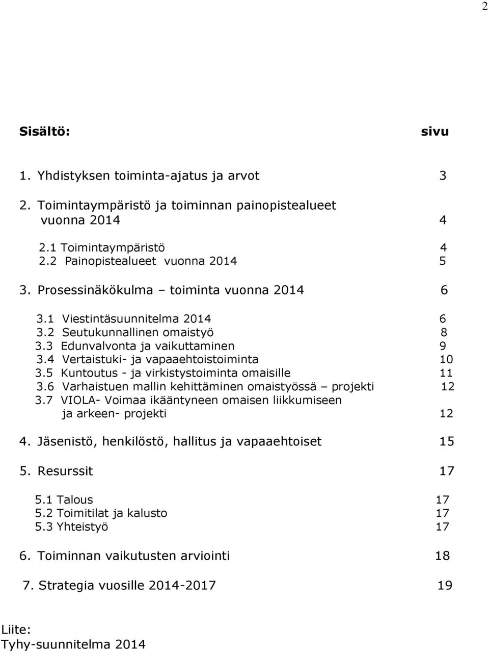 5 Kuntoutus - ja virkistystoiminta omaisille 11 3.6 Varhaistuen mallin kehittäminen omaistyössä projekti 12 3.7 VIOLA- Voimaa ikääntyneen omaisen liikkumiseen ja arkeen- projekti 12 4.