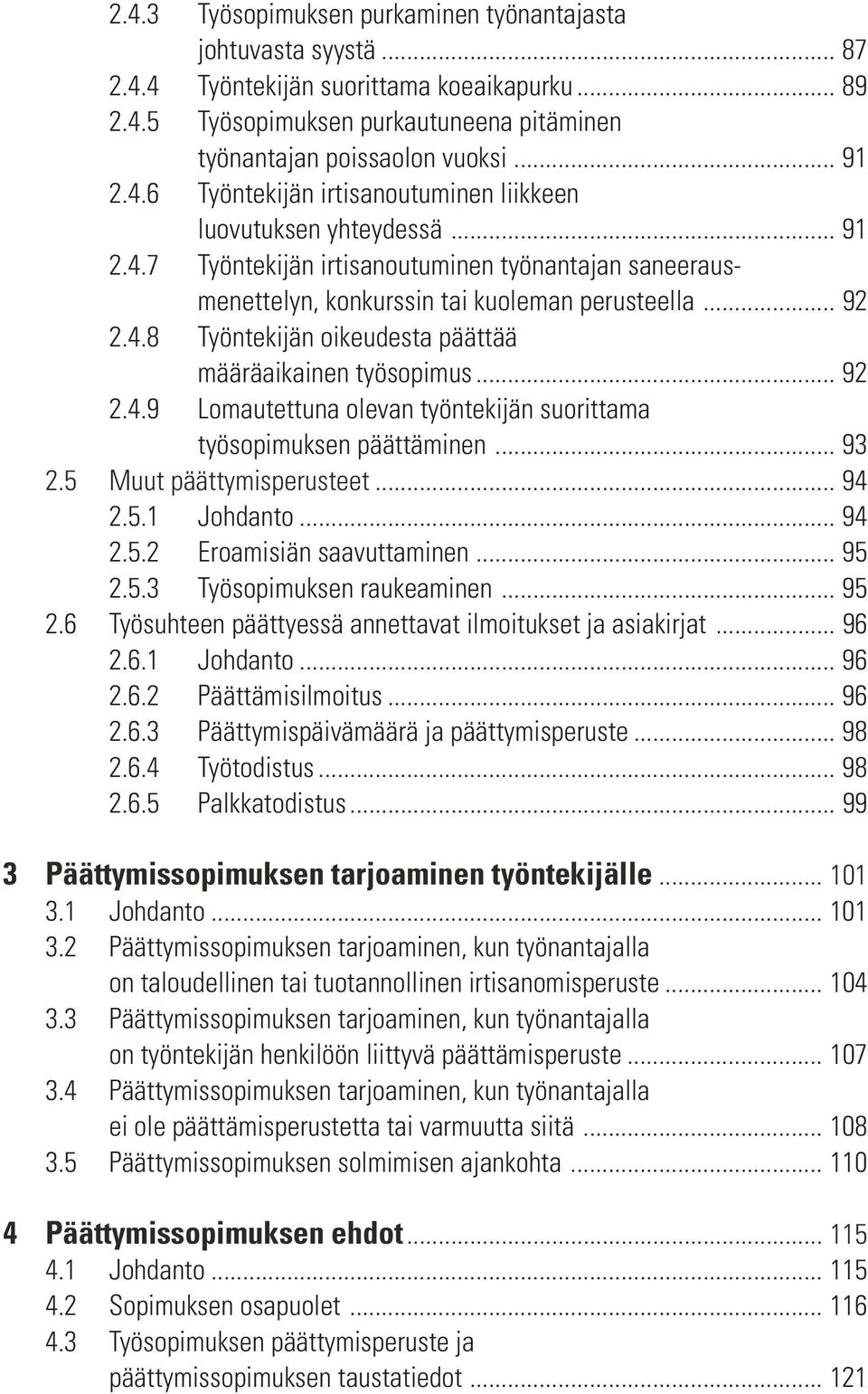 .. 92 2.4.9 Lomautettuna olevan työntekijän suorittama työsopimuksen päättäminen... 93 2.5 Muut päättymisperusteet... 94 2.5.1 Johdanto... 94 2.5.2 Eroamisiän saavuttaminen... 95 2.5.3 Työsopimuksen raukeaminen.