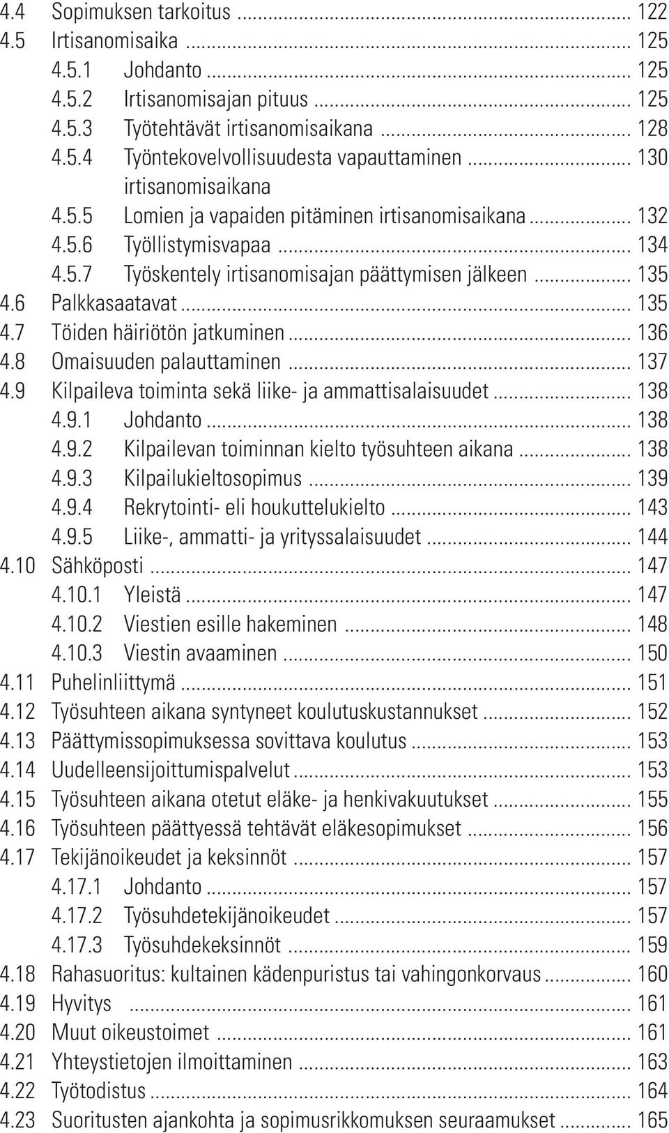 .. 135 4.7 Töiden häiriötön jatkuminen... 136 4.8 Omaisuuden palauttaminen... 137 4.9 Kilpaileva toiminta sekä liike- ja ammattisalaisuudet... 138 4.9.1 Johdanto... 138 4.9.2 Kilpailevan toiminnan kielto työsuhteen aikana.