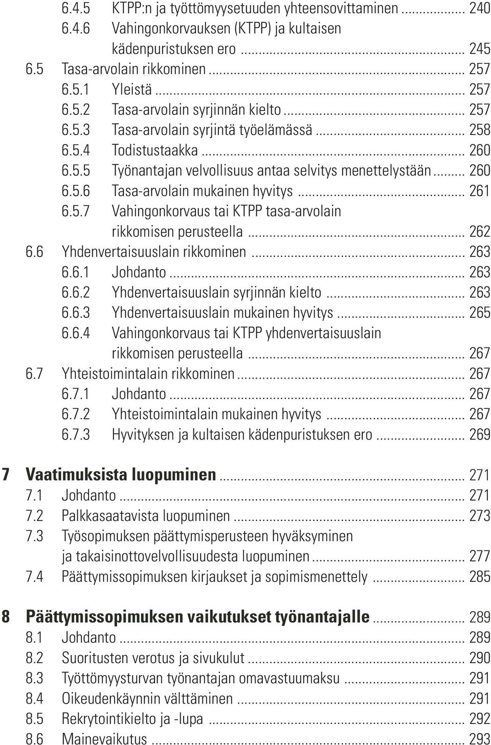 .. 262 6.6 Yhdenvertaisuuslain rikkominen... 263 6.6.1 Johdanto... 263 6.6.2 Yhdenvertaisuuslain syrjinnän kielto... 263 6.6.3 Yhdenvertaisuuslain mukainen hyvitys... 265 6.6.4 Vahingonkorvaus tai KTPP yhdenvertaisuuslain rikkomisen perusteella.