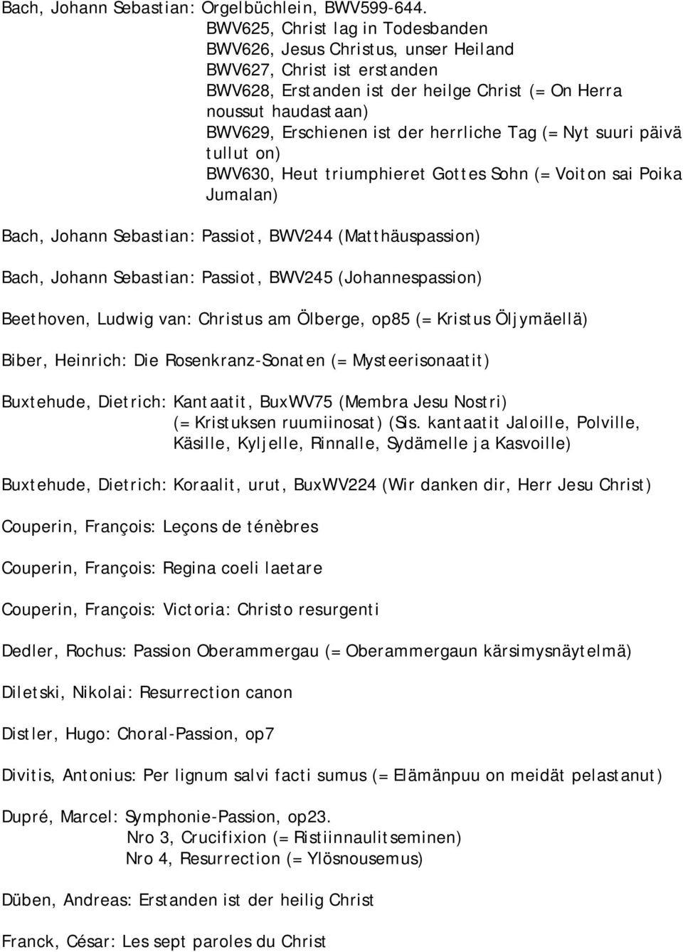 herrliche Tag (= Nyt suuri päivä tullut on) BWV630, Heut triumphieret Gottes Sohn (= Voiton sai Poika Jumalan) Bach, Johann Sebastian: Passiot, BWV244 (Matthäuspassion) Bach, Johann Sebastian:
