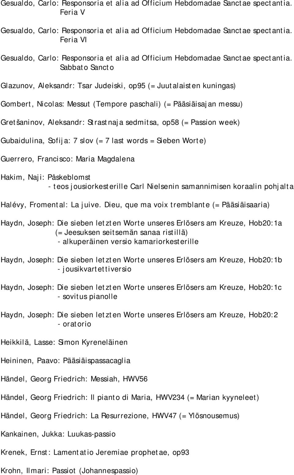 Sabbato Sancto Glazunov, Aleksandr: Tsar Judeiski, op95 (= Juutalaisten kuningas) Gombert, Nicolas: Messut (Tempore paschali) (= Pääsiäisajan messu) Gret aninov, Aleksandr: Strastnaja sedmitsa, op58