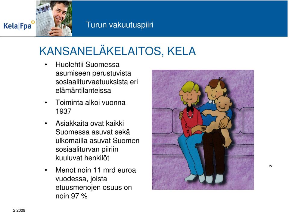 Asiakkaita ovat kaikki Suomessa asuvat sekä ulkomailla asuvat Suomen