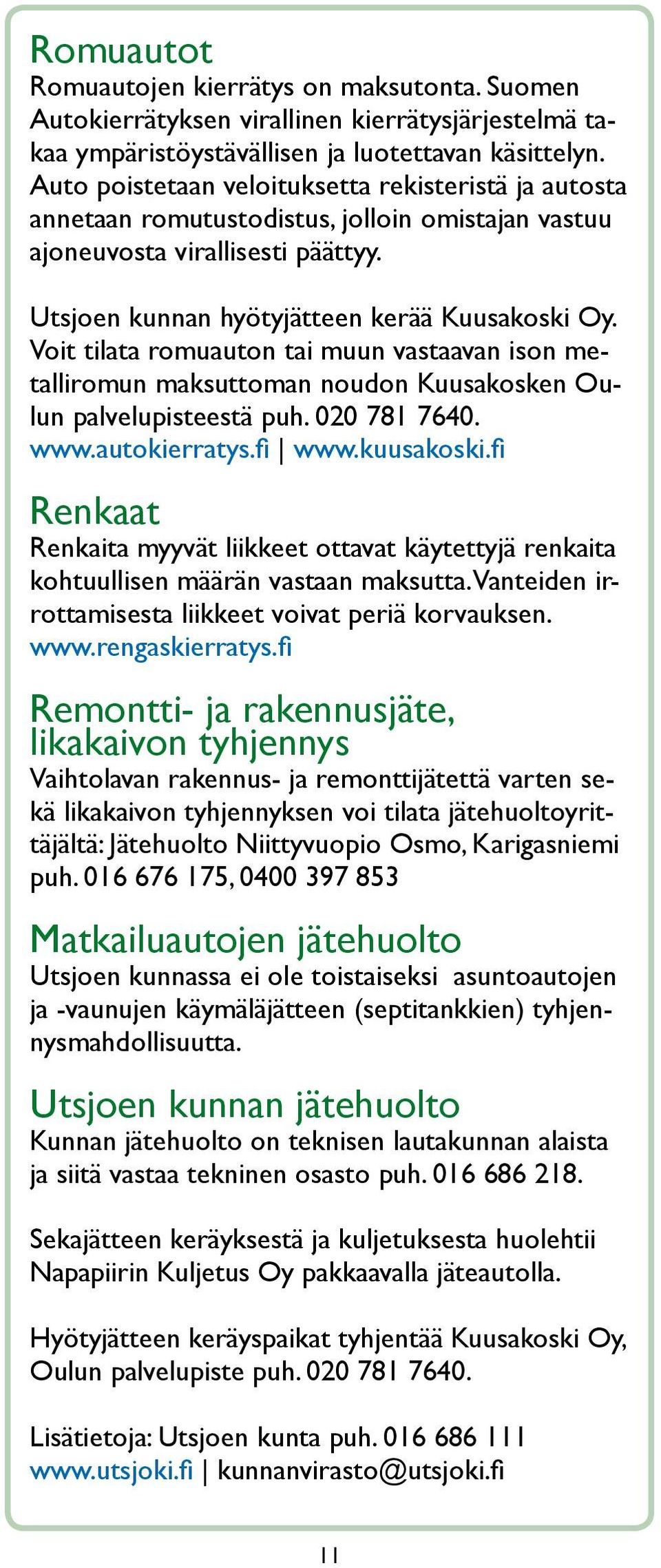 Voit tilata romuauton tai muun vastaavan ison metalliromun maksuttoman noudon Kuusakosken Oulun palvelupisteestä puh. 020 781 7640. www.autokierratys.fi www.kuusakoski.