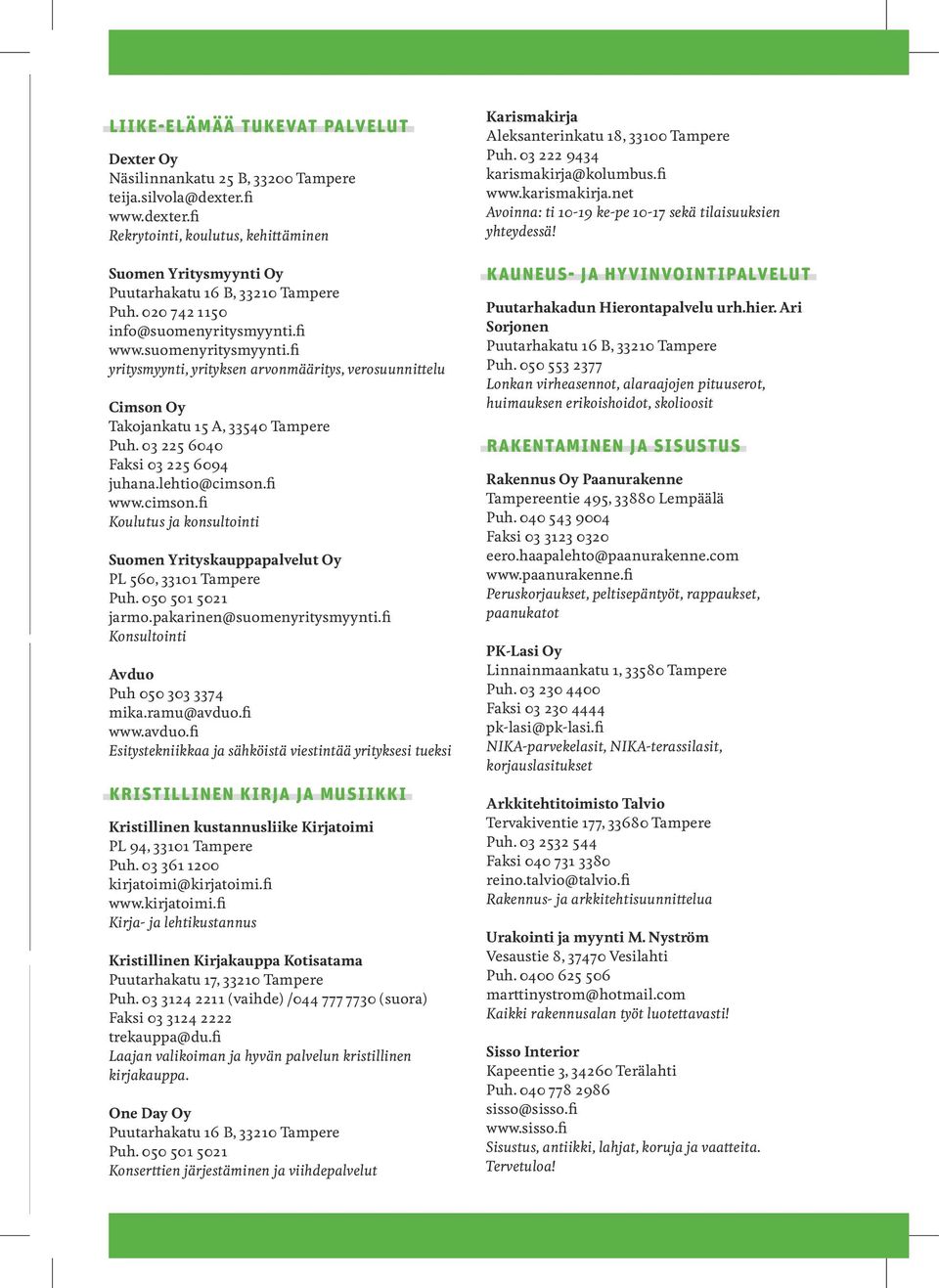 03 225 6040 Faksi 03 225 6094 juhana.lehtio@cimson.fi www.cimson.fi Koulutus ja konsultointi Suomen Yrityskauppapalvelut Oy PL 560, 33101 Tampere Puh. 050 501 5021 jarmo.pakarinen@suomenyritysmyynti.