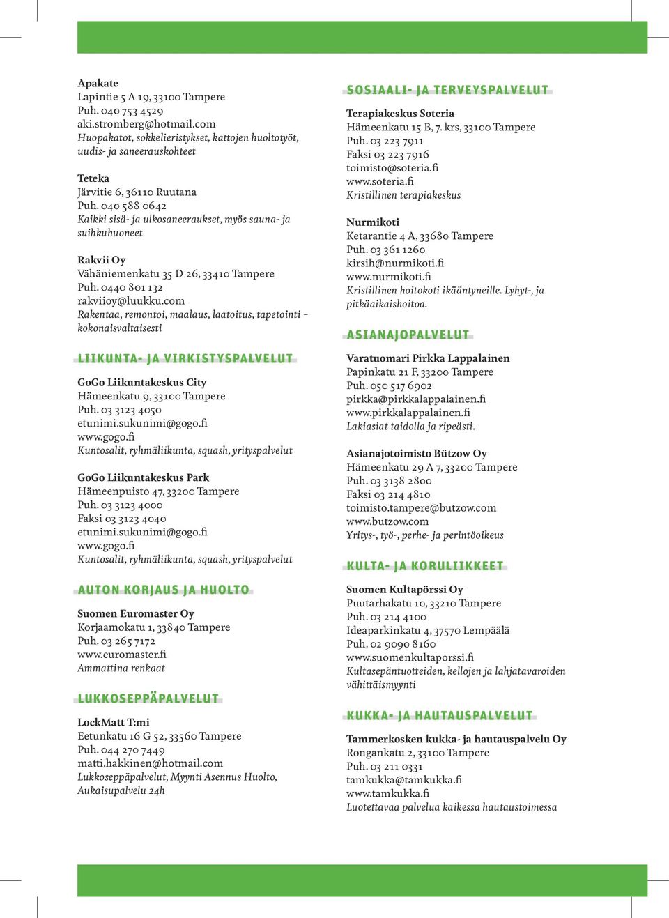 com Rakentaa, remontoi, maalaus, laatoitus, tapetointi kokonaisvaltaisesti Liikunta- ja virkistyspalvelut GoGo Liikuntakeskus City Hämeenkatu 9, 33100 Tampere Puh. 03 3123 4050 etunimi.sukunimi@gogo.