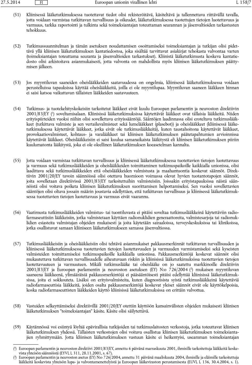 (52) Tutkimussuunnitelman ja tämän asetuksen noudattamisen osoittamiseksi toimeksiantajan ja tutkijan olisi pidettävä yllä kliinisen lääketutkimuksen kantatiedostoa, joka sisältää tarvittavat