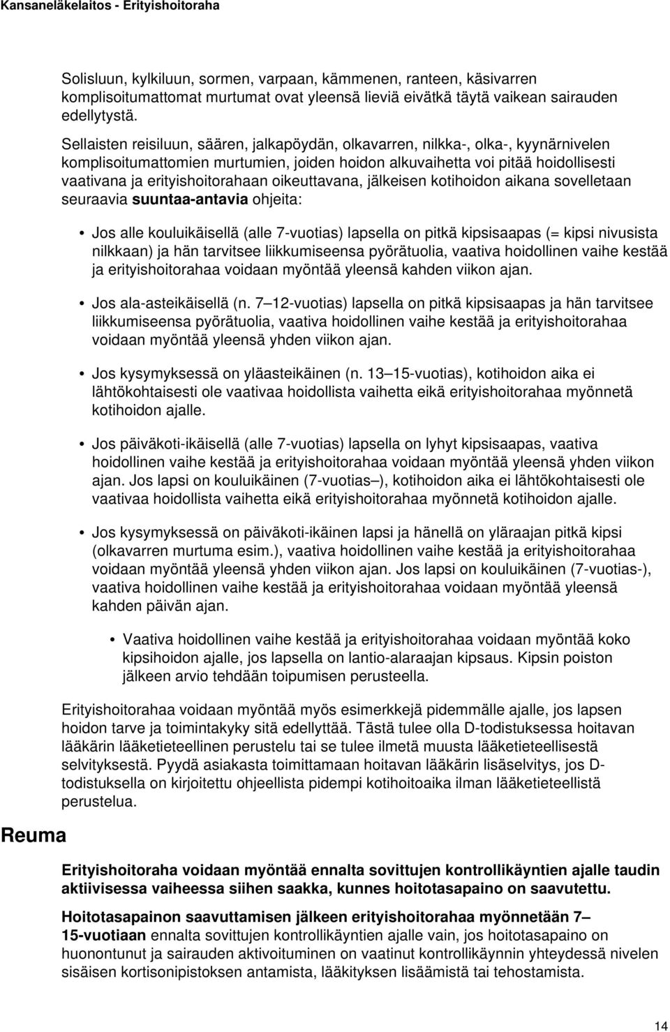 oikeuttavana, jälkeisen kotihoidon aikana sovelletaan seuraavia suuntaa-antavia ohjeita: Jos alle kouluikäisellä (alle 7-vuotias) lapsella on pitkä kipsisaapas (= kipsi nivusista nilkkaan) ja hän