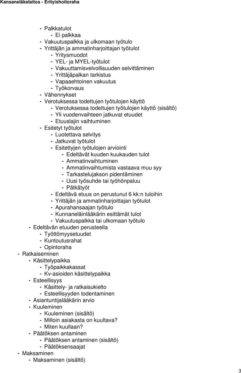jatkuvat etuudet - Etuuslajin vaihtuminen - Esitetyt työtulot - Luotettava selvitys - Jatkuvat työtulot - Esitettyjen työtulojen arviointi - Edeltävät kuuden kuukauden tulot - Ammatinvaihtuminen -