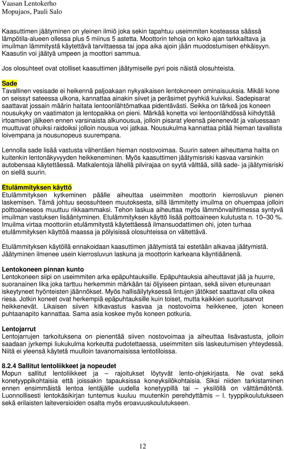 Jos olosuhteet ovat otolliset kaasuttimen jäätymiselle pyri pois näistä olosuhteista. Sade Tavallinen vesisade ei heikennä paljoakaan nykyaikaisen lentokoneen ominaisuuksia.