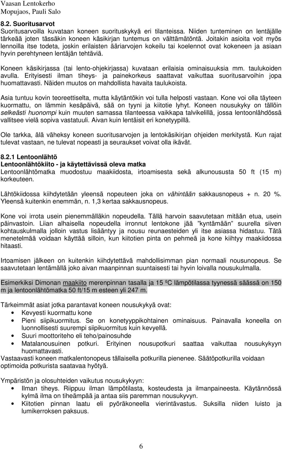 Koneen käsikirjassa (tai lento-ohjekirjassa) kuvataan erilaisia ominaisuuksia mm. taulukoiden avulla. Erityisesti ilman tiheys- ja painekorkeus saattavat vaikuttaa suoritusarvoihin jopa huomattavasti.