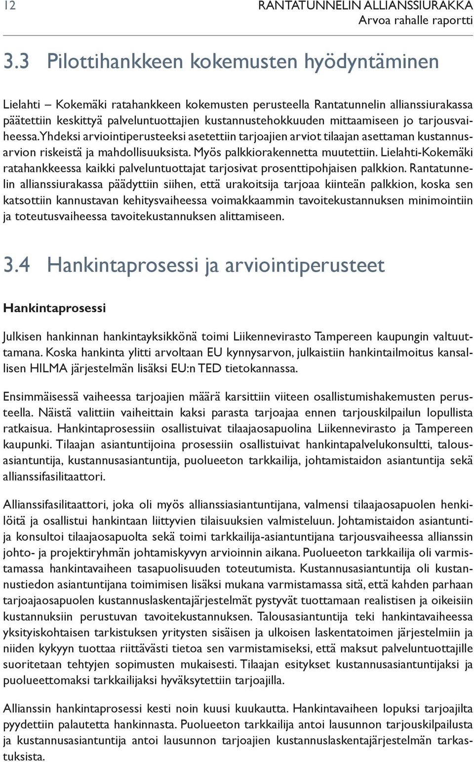 mittaamiseen jo tarjousvaiheessa. Yhdeksi arviointiperusteeksi asetettiin tarjoajien arviot tilaajan asettaman kustannusarvion riskeistä ja mahdollisuuksista. Myös palkkiorakennetta muutettiin.