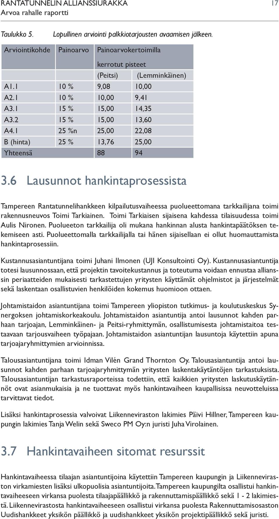 6 Lausunnot hankintaprosessista Tampereen Rantatunnelihankkeen kilpailutusvaiheessa puolueettomana tarkkailijana toimi rakennusneuvos Toimi Tarkiainen.