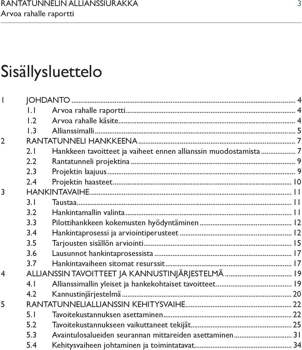 1 Taustaa... 11 3.2 Hankintamallin valinta... 11 3.3 Pilottihankkeen kokemusten hyödyntäminen... 12 3.4 Hankintaprosessi ja arviointiperusteet... 12 3.5 Tarjousten sisällön arviointi... 15 3.