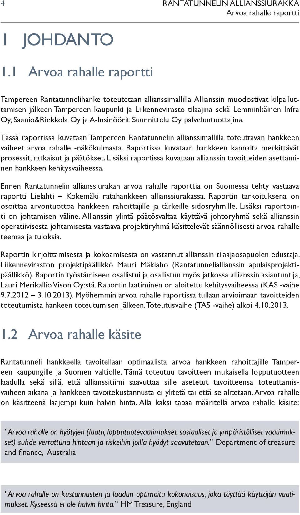 Tässä raportissa kuvataan Tampereen Rantatunnelin allianssimallilla toteuttavan hankkeen vaiheet arvoa rahalle -näkökulmasta.