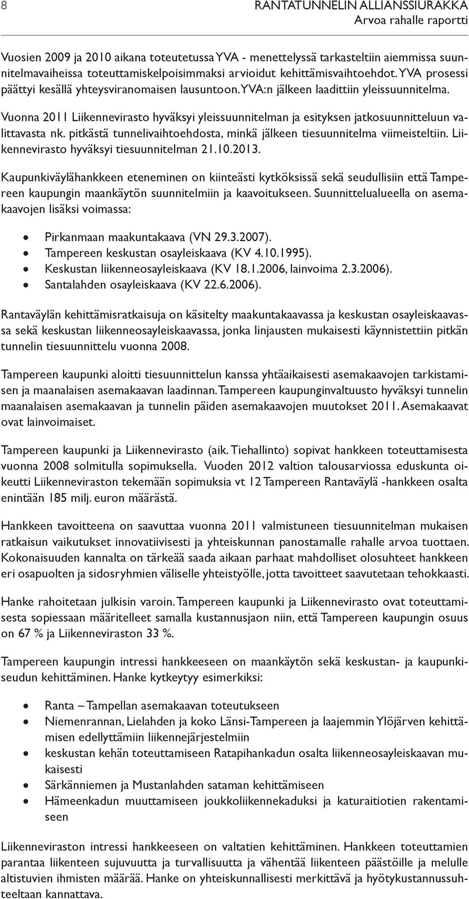 Vuonna 2011 Liikennevirasto hyväksyi yleissuunnitelman ja esityksen jatkosuunnitteluun valittavasta nk. pitkästä tunnelivaihtoehdosta, minkä jälkeen tiesuunnitelma viimeisteltiin.