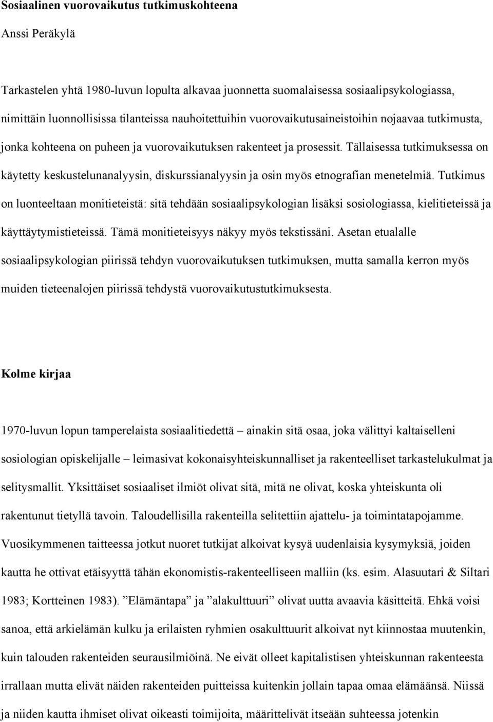 Tällaisessa tutkimuksessa on käytetty keskustelunanalyysin, diskurssianalyysin ja osin myös etnografian menetelmiä.