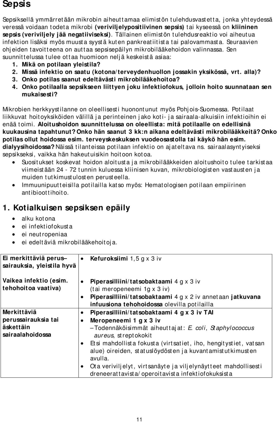 Seuraavien ohjeiden tavoitteena on auttaa sepsisepäilyn mikrobilääkehoidon valinnassa. Sen suunnittelussa tulee ottaa huomioon neljä keskeistä asiaa: 1. Mikä on potilaan yleistila? 2.