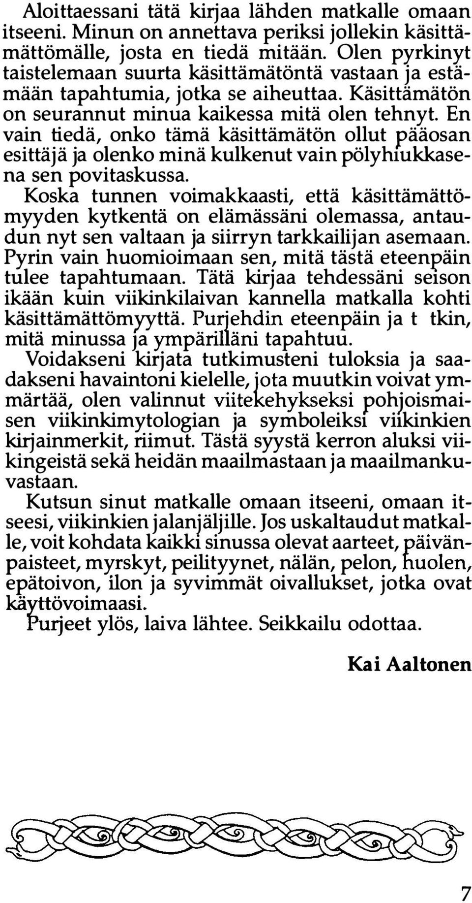 En vain tiedä, onko tämä käsittämätön ollut pääosan esittäjä ja olenko minä kulkenut vain pölyhmkkasena sen povitaskussa.