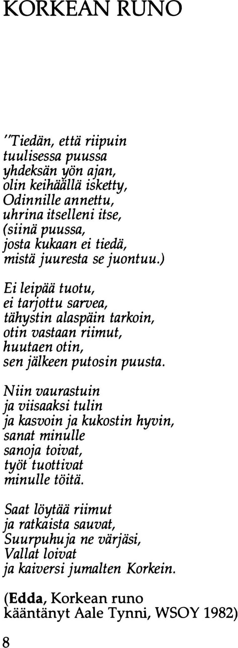 ) Ei leipää tuotu, ei tarjottu sarvea, tähystin alaspäin tarkoin, otin vastaan riimut, huutaen otin, sen jälkeen putosin puusta.