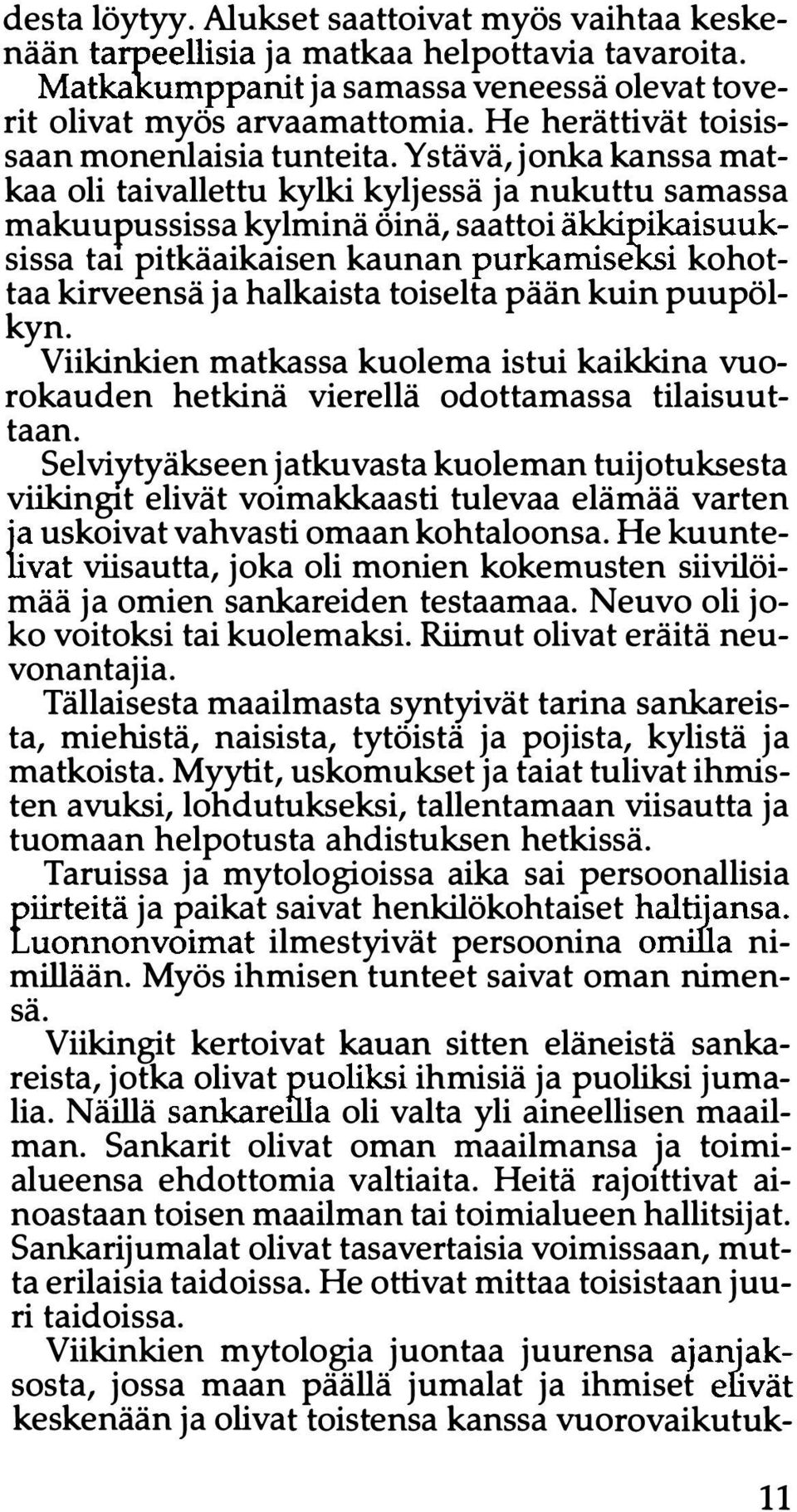Ystävä, jonka kanssa matkaa oli taivallettu kylki kyljessä ja nukuttu samassa makuupussissa kylminä öinä, saattoi äkkipikaisuuksissa ta1 pitkäaikaisen kaunan purkamisek.