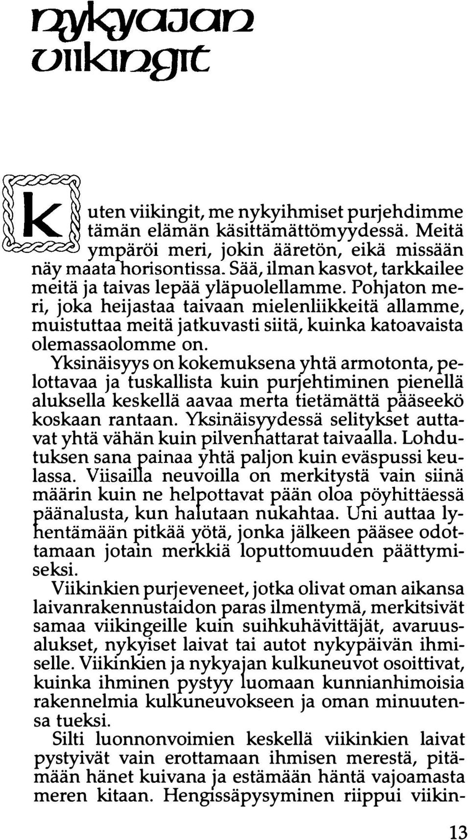 Pohjaton meri, joka heijastaa taivaan mielenliikkeitä allamme, muistuttaa meitä jatkuvasti siitä, kuinka katoavaista olemassaolomme on.
