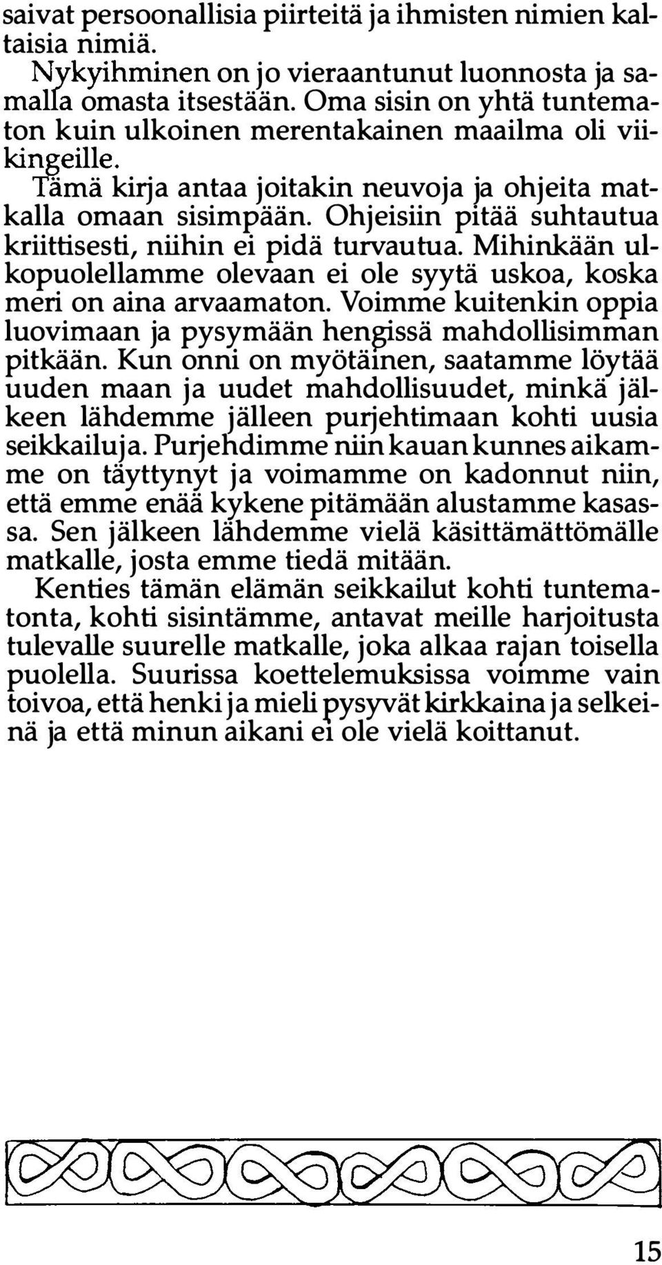 Ohjeisiin pitää suhtautua kriittisesti, niihin ei pidä turvautua. Mihinkään ulkopuolellamme olevaan ei ole syytä uskoa, koska meri on aina arvaamaton.