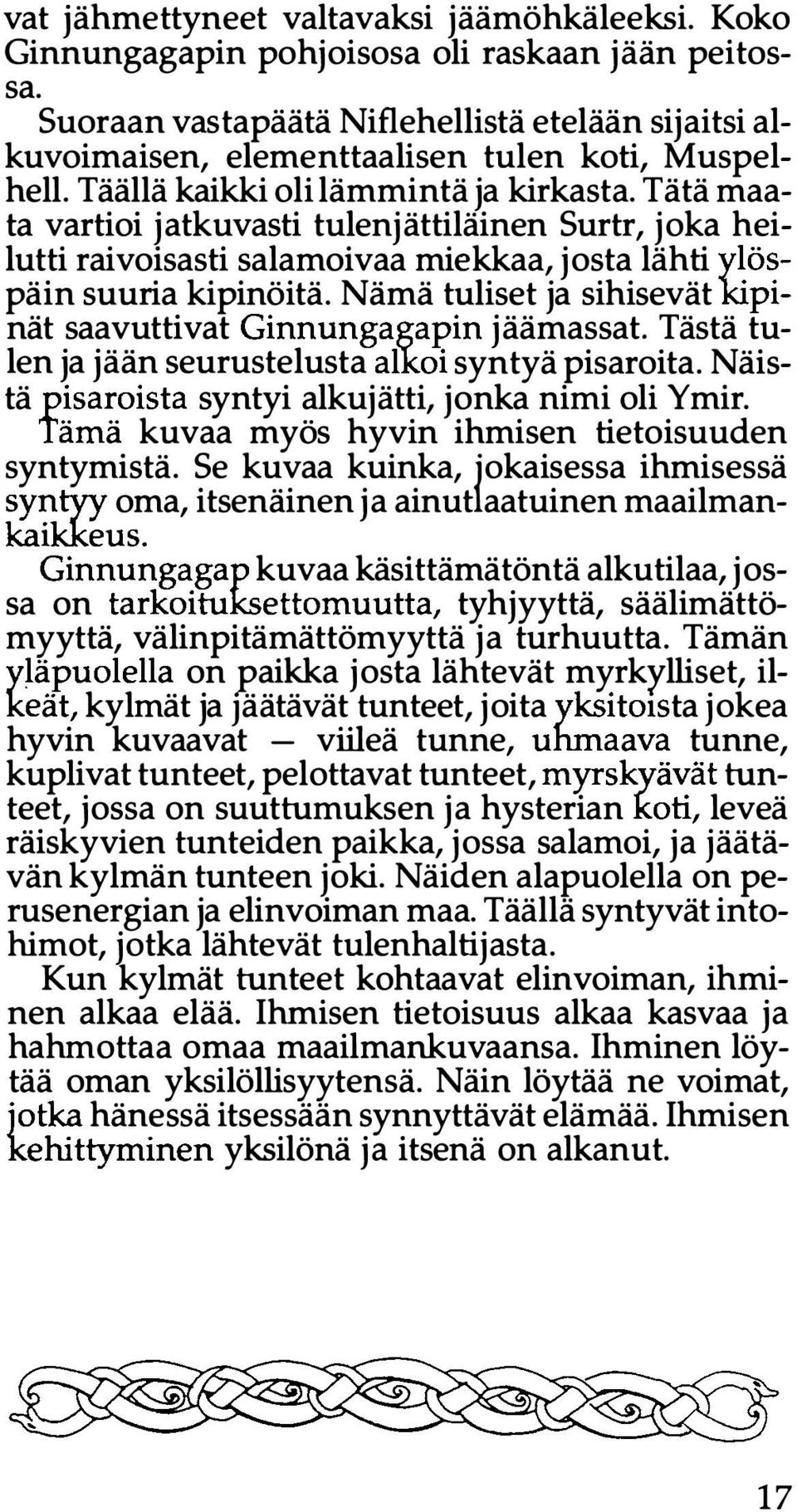 Tätä maata vartioi jatkuvasti tulenjättiläinen Surtr, joka heilutti raivoisasti salamoivaa miekkaa, josta lähti ylöspäin suuria kipinöitä.