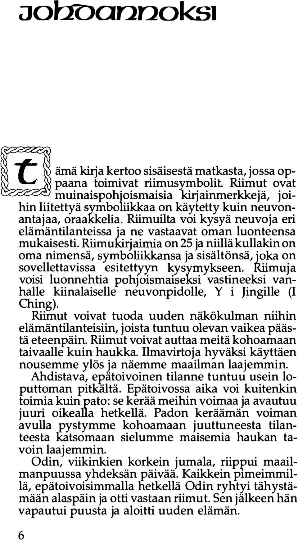 1-e vastaavat oman luonteensa mukaisesti. Riimukirjaimia on 25 ja niillä kullakin on oma nimensä, symboliikkansa ja sisältönsä, joka on sovellettavissa esitettyrn kysymykseen.