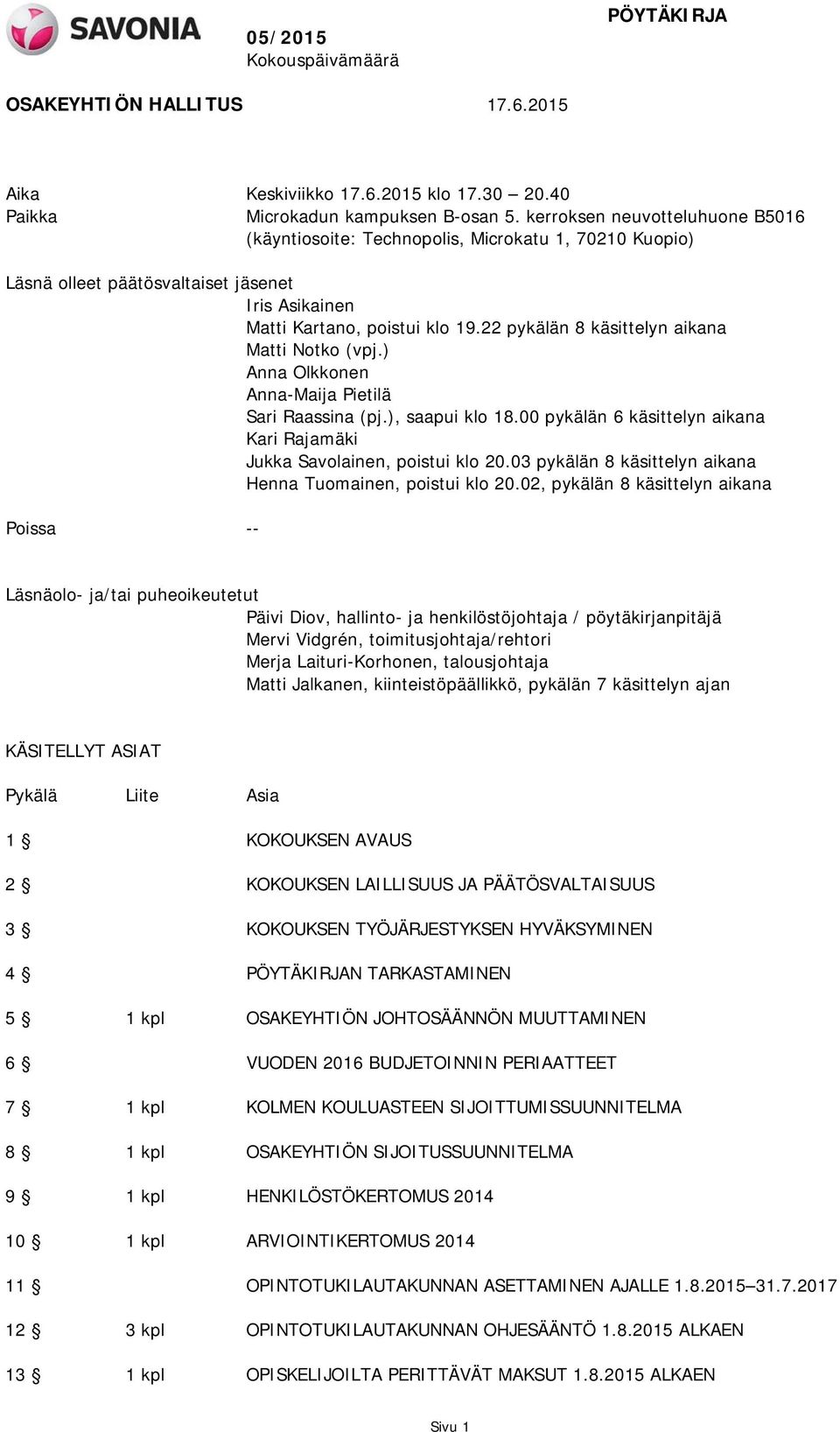 22 pykälän 8 käsittelyn aikana Matti Notko (vpj.) Anna Olkkonen Anna-Maija Pietilä Sari Raassina (pj.), saapui klo 18.00 pykälän 6 käsittelyn aikana Kari Rajamäki Jukka Savolainen, poistui klo 20.