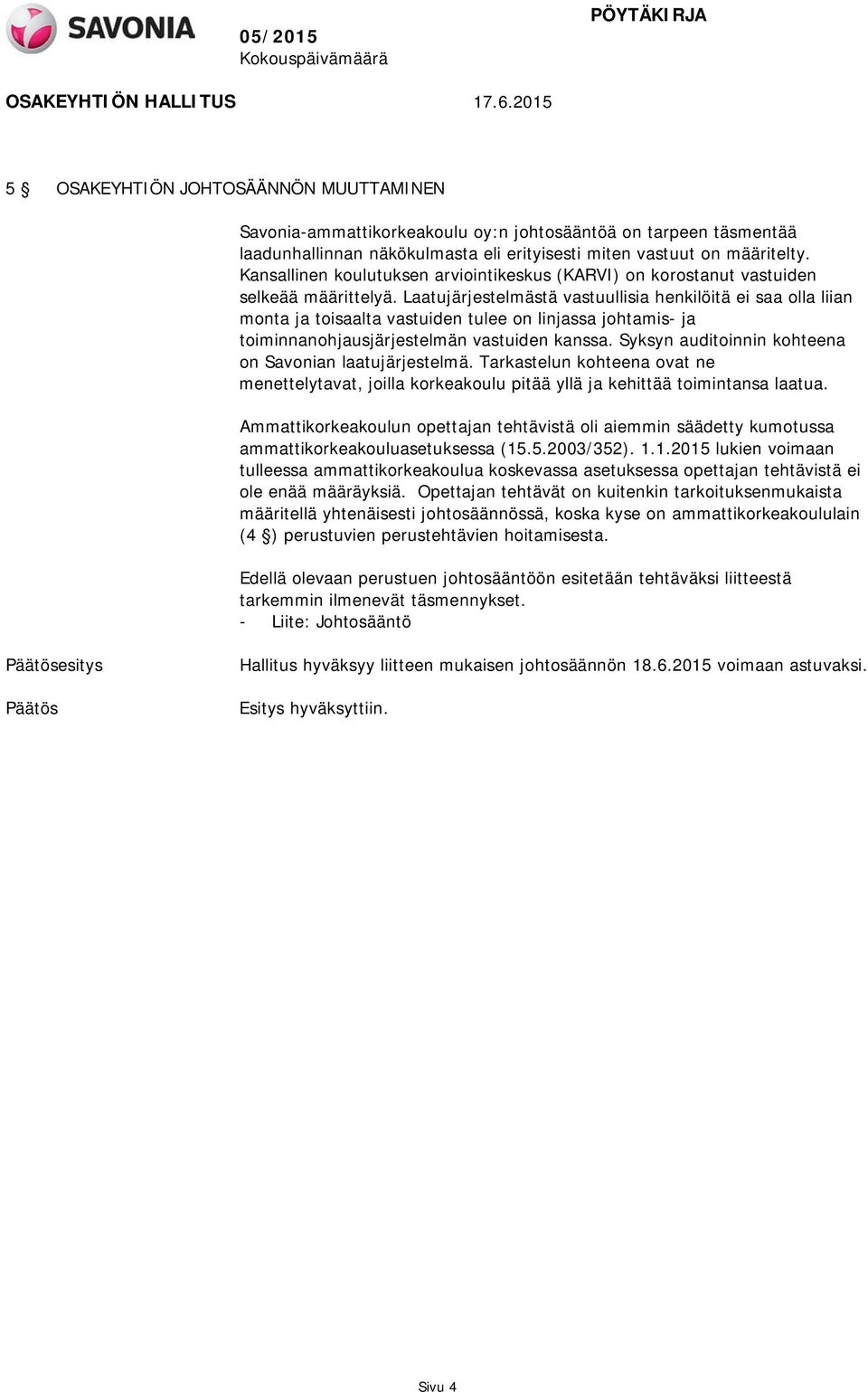 Laatujärjestelmästä vastuullisia henkilöitä ei saa olla liian monta ja toisaalta vastuiden tulee on linjassa johtamis- ja toiminnanohjausjärjestelmän vastuiden kanssa.