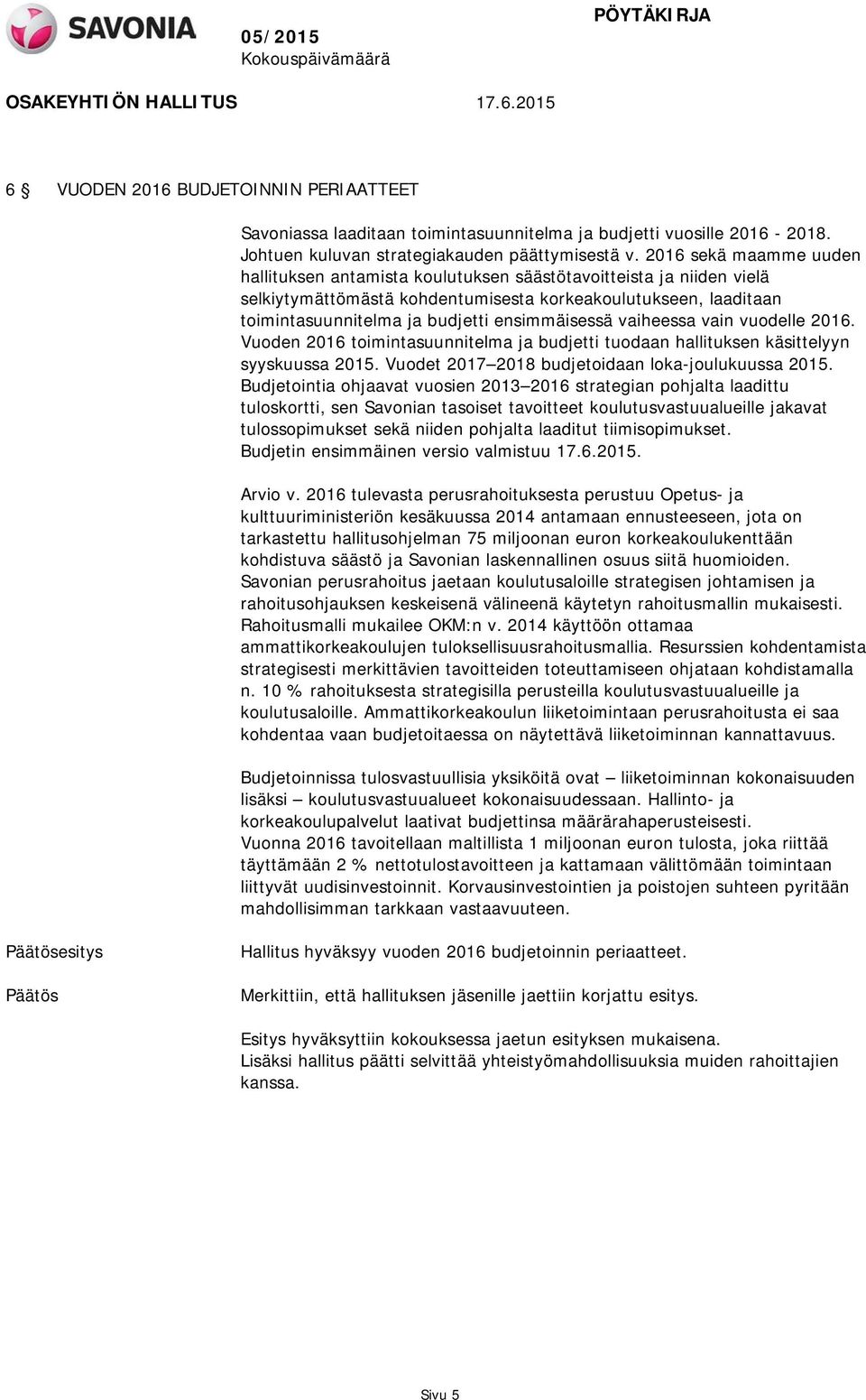 ensimmäisessä vaiheessa vain vuodelle 2016. Vuoden 2016 toimintasuunnitelma ja budjetti tuodaan hallituksen käsittelyyn syyskuussa 2015. Vuodet 2017 2018 budjetoidaan loka-joulukuussa 2015.