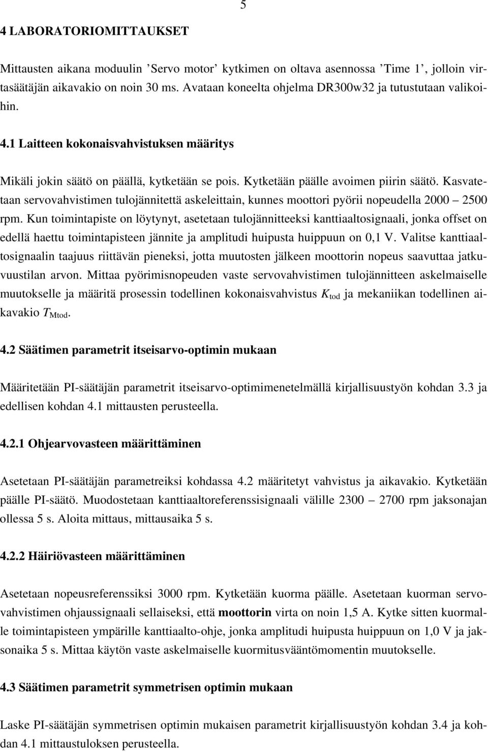 asvatetaan servovahvistimen tulojännitettä askeleittain, kunnes moottori pyörii nopeudella 2000 2500 rpm.