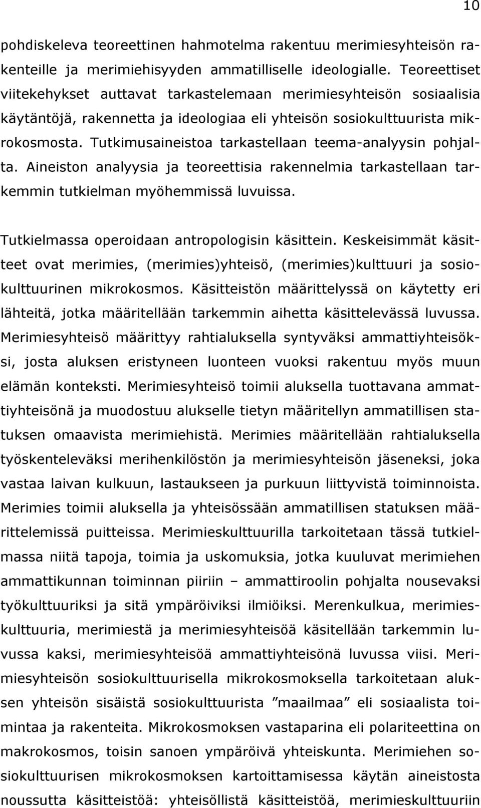 Tutkimusaineistoa tarkastellaan teema-analyysin pohjalta. Aineiston analyysia ja teoreettisia rakennelmia tarkastellaan tarkemmin tutkielman myöhemmissä luvuissa.