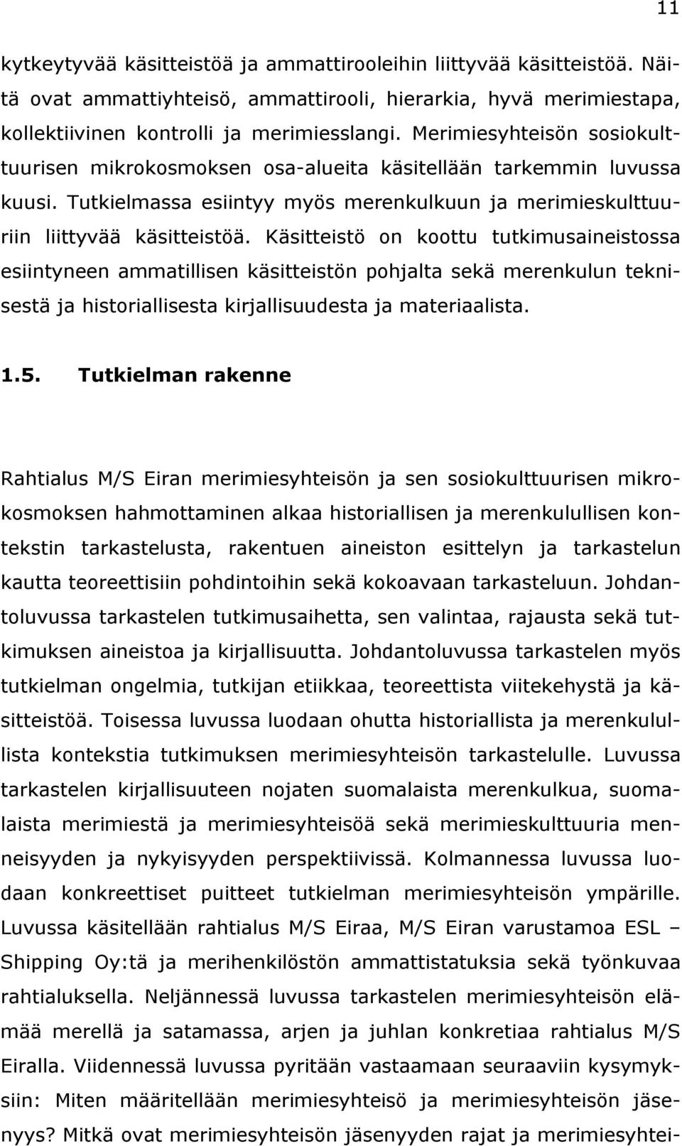 Käsitteistö on koottu tutkimusaineistossa esiintyneen ammatillisen käsitteistön pohjalta sekä merenkulun teknisestä ja historiallisesta kirjallisuudesta ja materiaalista. 1.5.