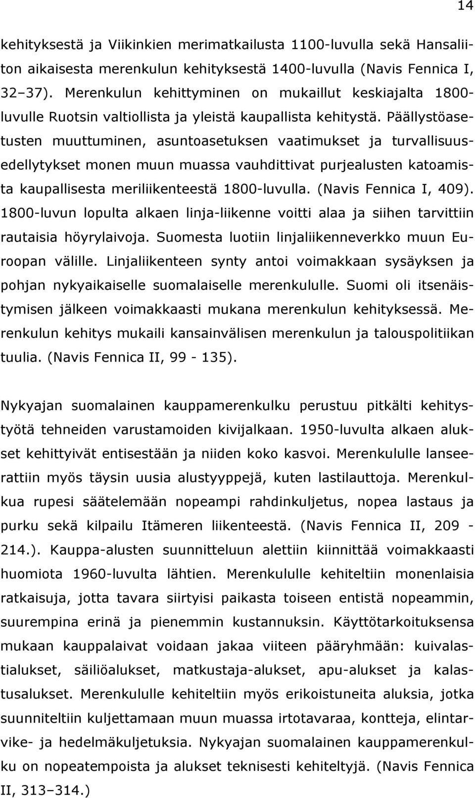 Päällystöasetusten muuttuminen, asuntoasetuksen vaatimukset ja turvallisuusedellytykset monen muun muassa vauhdittivat purjealusten katoamista kaupallisesta meriliikenteestä 1800-luvulla.