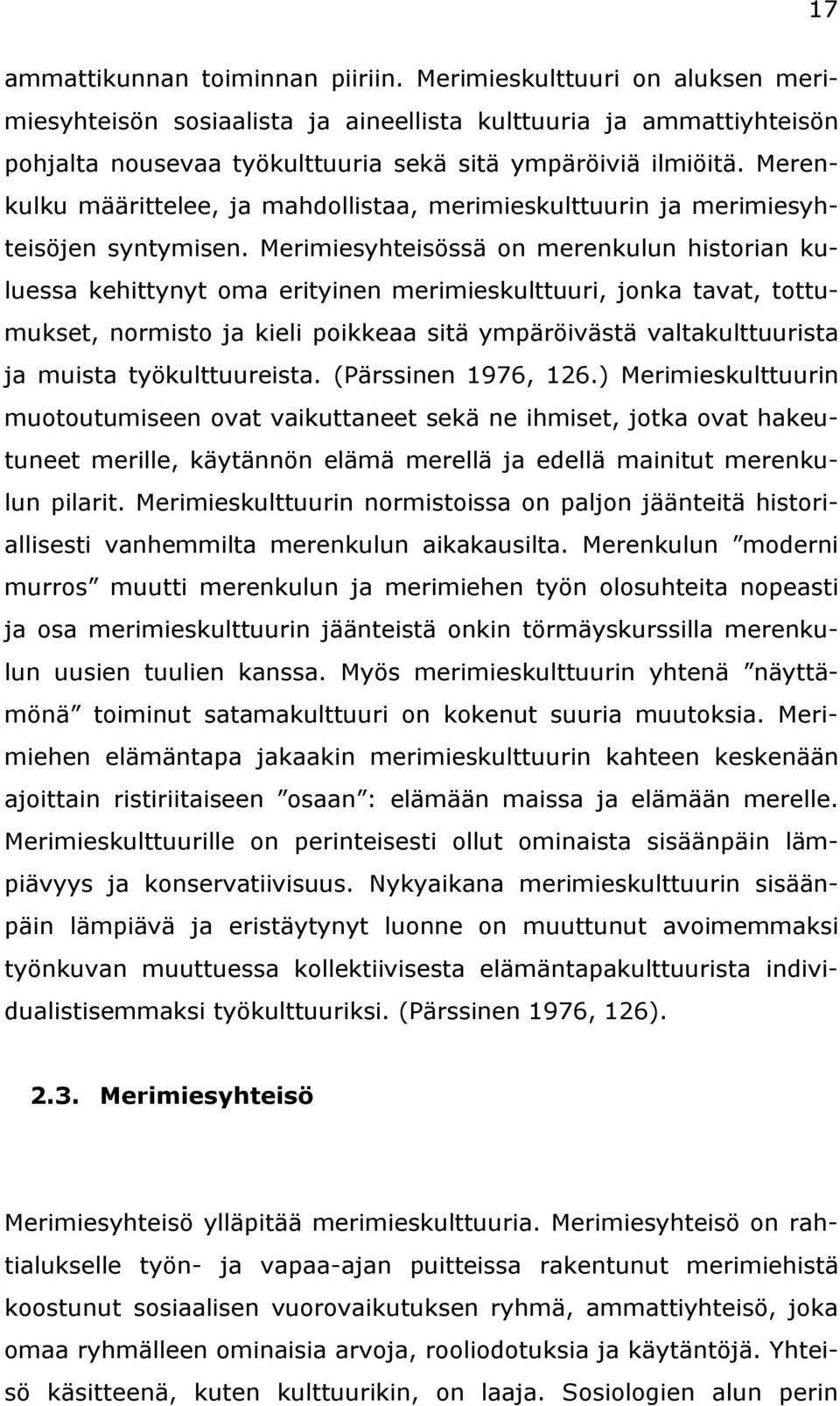 Merenkulku määrittelee, ja mahdollistaa, merimieskulttuurin ja merimiesyhteisöjen syntymisen.